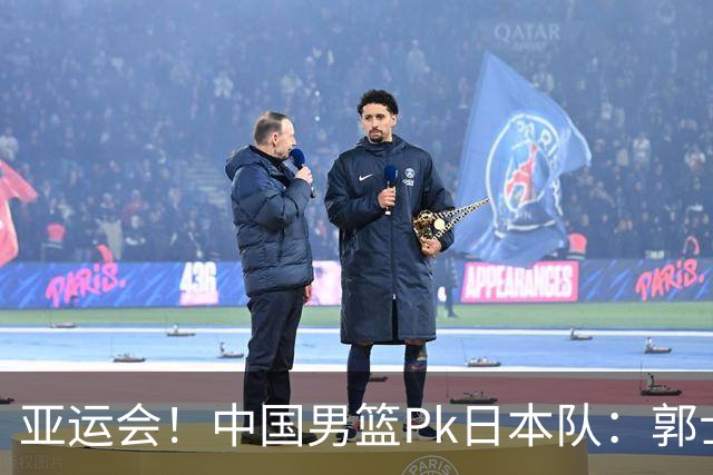 亚运会！中国男篮Pk日本队：郭士强做好4点 可以赢球